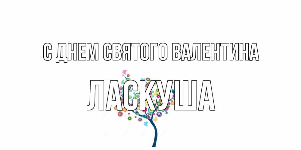 Открытка на каждый день с именем, ласкуша С днем Святого Валентина дерево на валентинке Прикольная открытка с пожеланием онлайн скачать бесплатно 