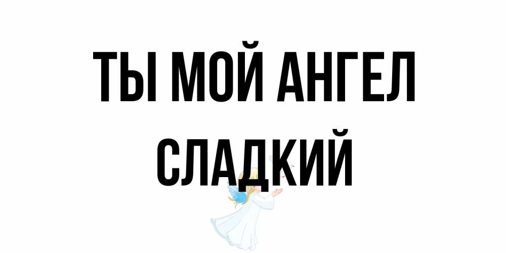 Открытка на каждый день с именем, Сладкий Ты мой ангел ангел, голубь Прикольная открытка с пожеланием онлайн скачать бесплатно 
