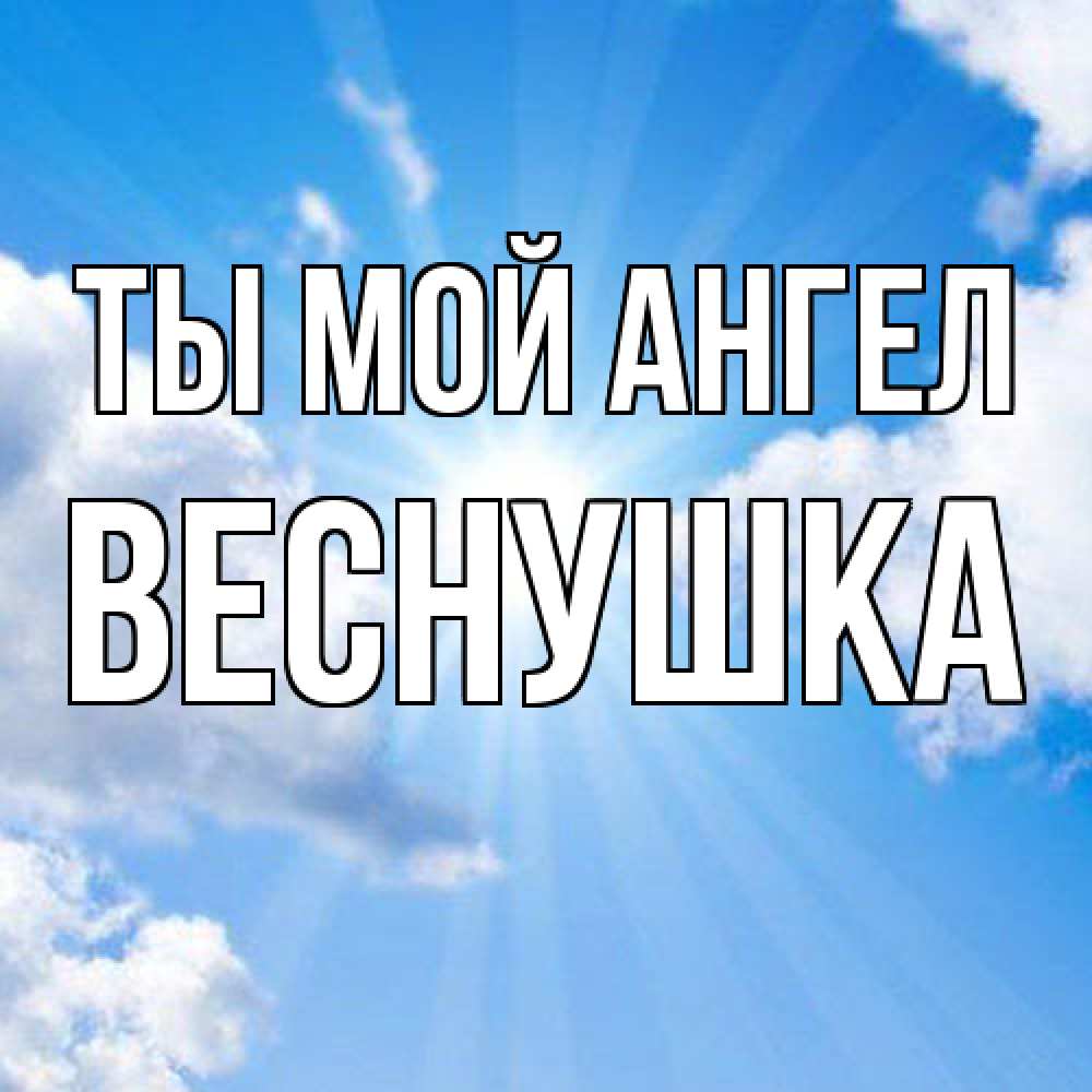 Открытка на каждый день с именем, веснушка Ты мой ангел лучики ангельского света с неба Прикольная открытка с пожеланием онлайн скачать бесплатно 
