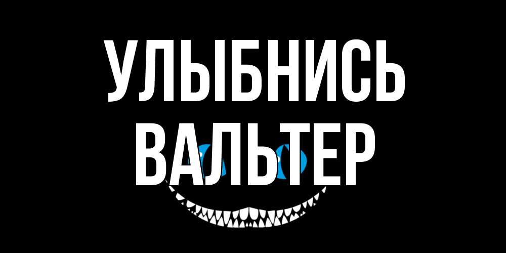 Открытка на каждый день с именем, Вальтер Улыбнись кот улыбается Прикольная открытка с пожеланием онлайн скачать бесплатно 