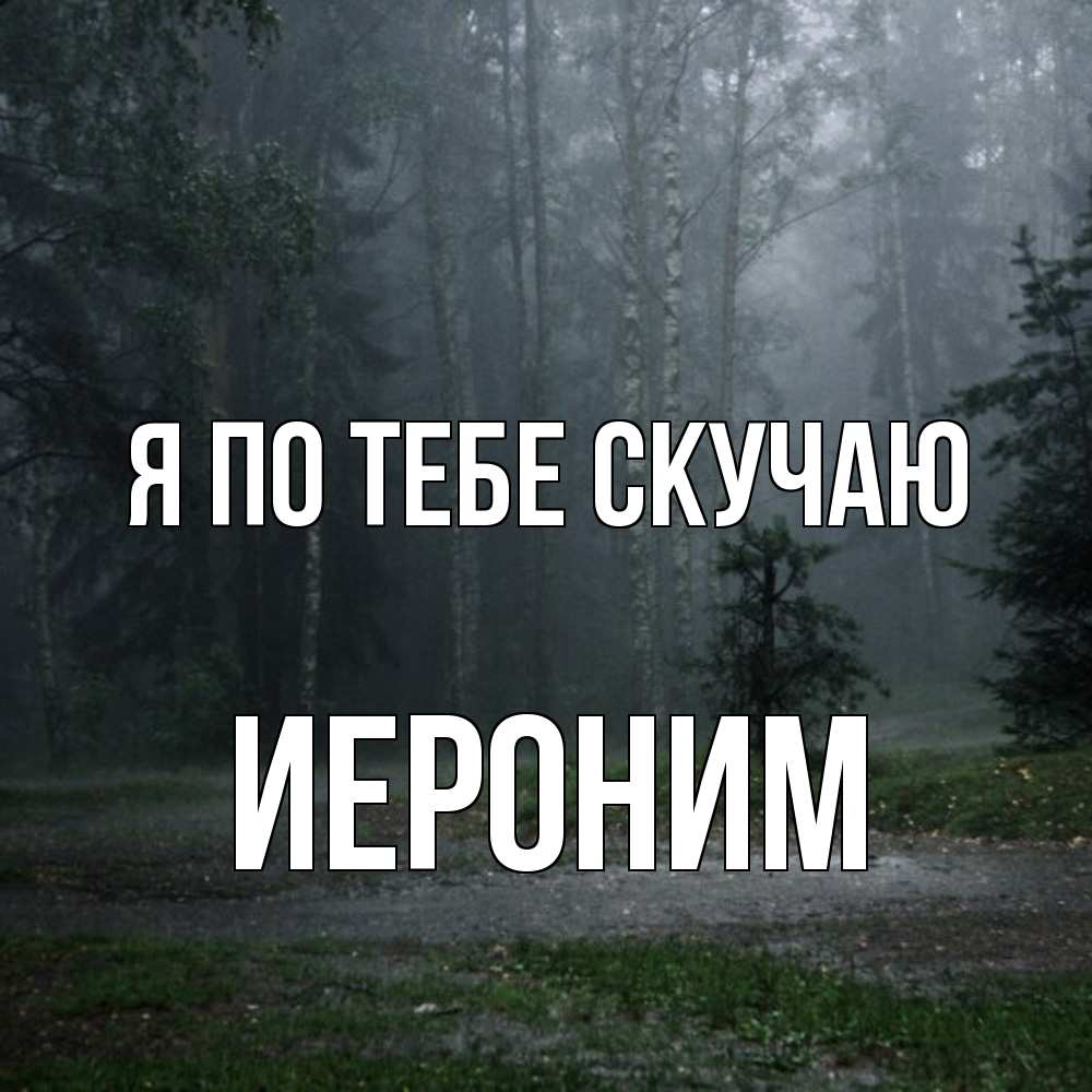 Открытка на каждый день с именем, Иероним Я по тебе скучаю одна и плохо мне Прикольная открытка с пожеланием онлайн скачать бесплатно 
