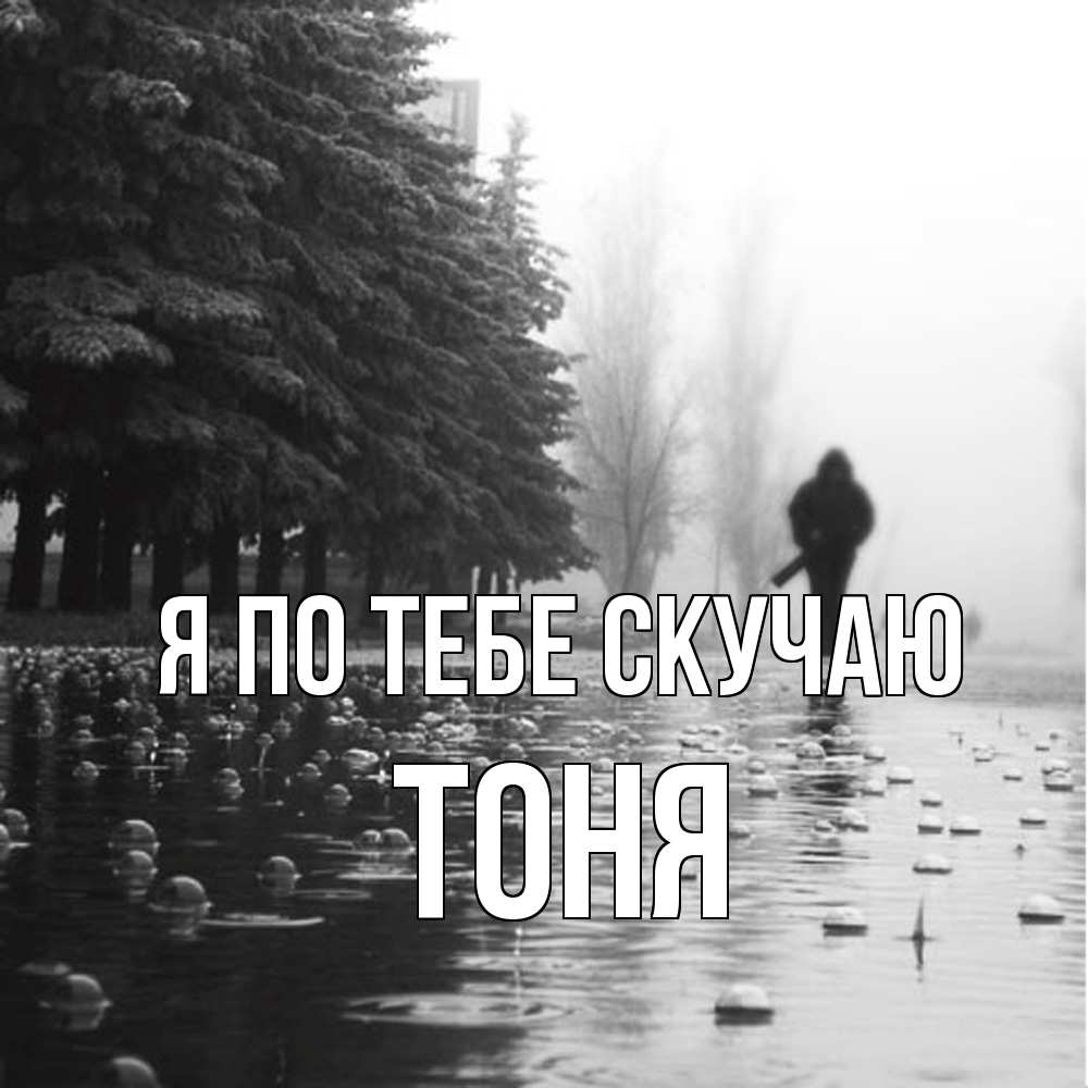 Открытка на каждый день с именем, Тоня Я по тебе скучаю приходи Прикольная открытка с пожеланием онлайн скачать бесплатно 