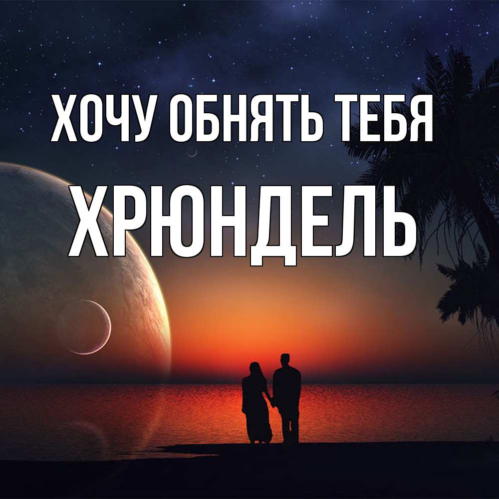 Открытка на каждый день с именем, Хрюндель Хочу обнять тебя восход спутников Прикольная открытка с пожеланием онлайн скачать бесплатно 