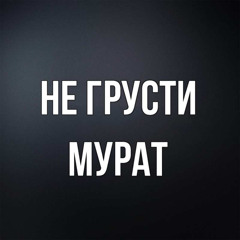 Открытка с именем, Мурат, Не грусти