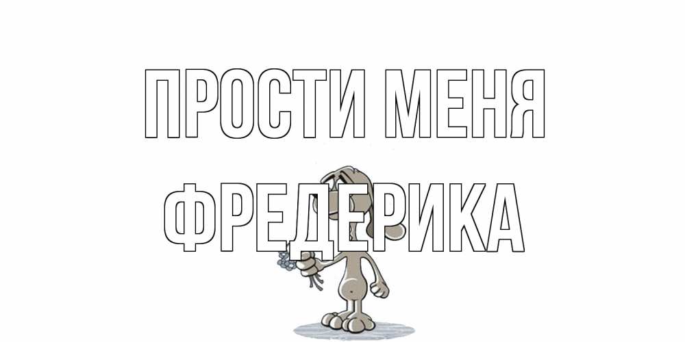 Открытка на каждый день с именем, Фредерика Прости меня открытка прости меня серый пес Прикольная открытка с пожеланием онлайн скачать бесплатно 