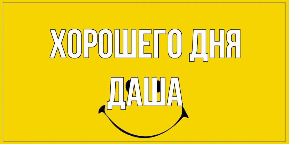 Открытка на каждый день с именем, Даша Хорошего дня улыбка Прикольная открытка с пожеланием онлайн скачать бесплатно 