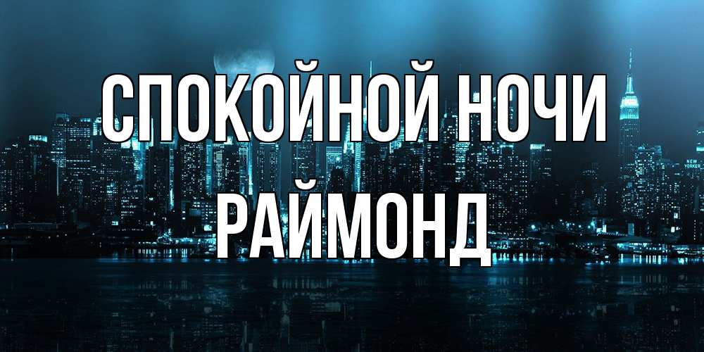 Открытка на каждый день с именем, Раймонд Спокойной ночи городской пейзаж Прикольная открытка с пожеланием онлайн скачать бесплатно 