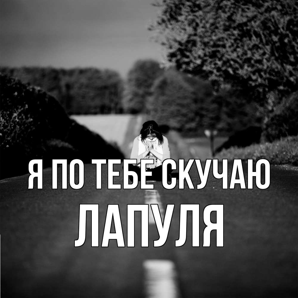 Открытка на каждый день с именем, Лапуля Я по тебе скучаю фото Прикольная открытка с пожеланием онлайн скачать бесплатно 