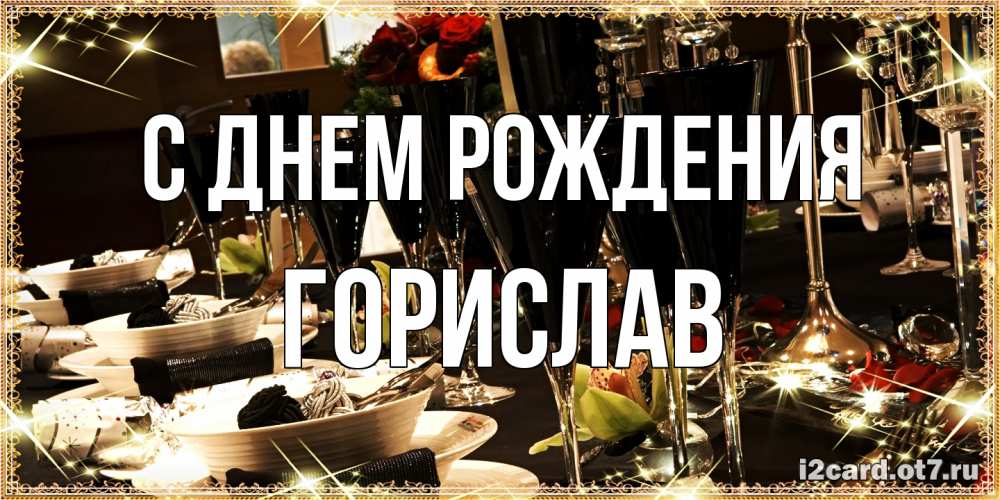 Открытка на каждый день с именем, Горислав С днем рождения пожелания на день рождения с столом полным еды Прикольная открытка с пожеланием онлайн скачать бесплатно 