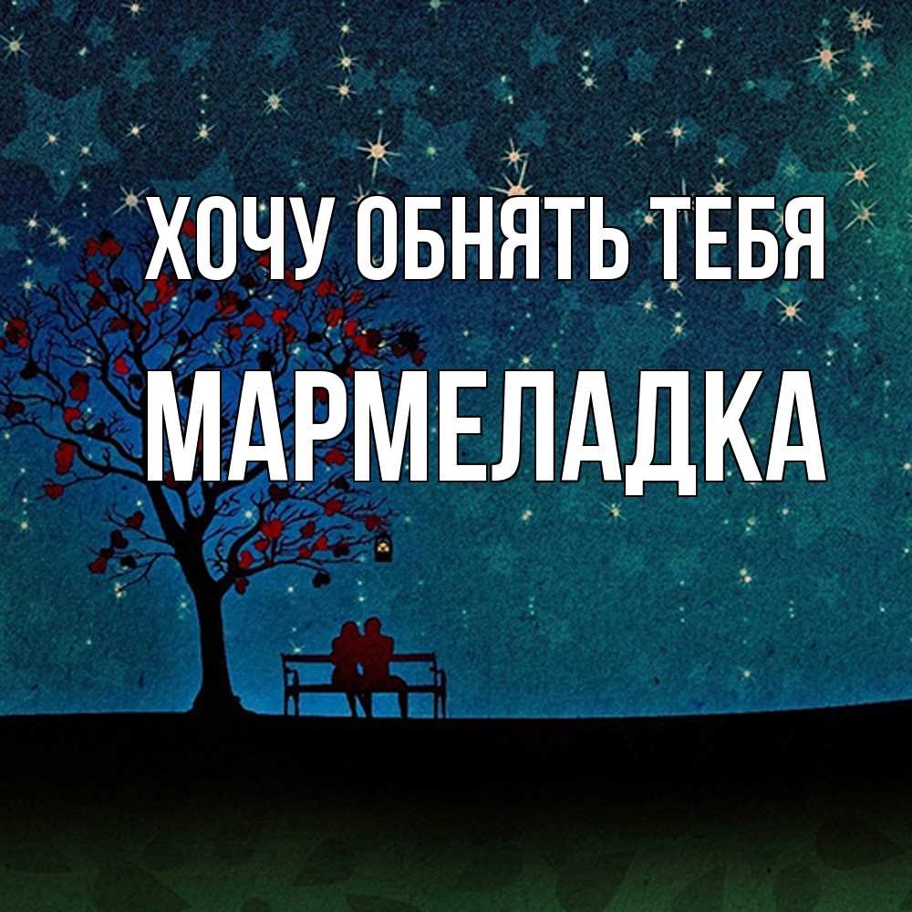 Открытка на каждый день с именем, мармеладка Хочу обнять тебя много звезд Прикольная открытка с пожеланием онлайн скачать бесплатно 