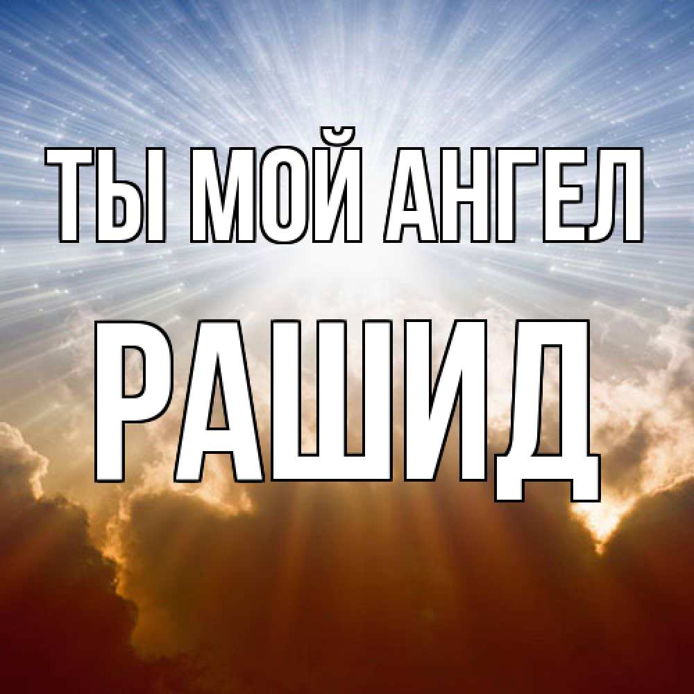 Открытка на каждый день с именем, Рашид Ты мой ангел ангельский свет на небе Прикольная открытка с пожеланием онлайн скачать бесплатно 
