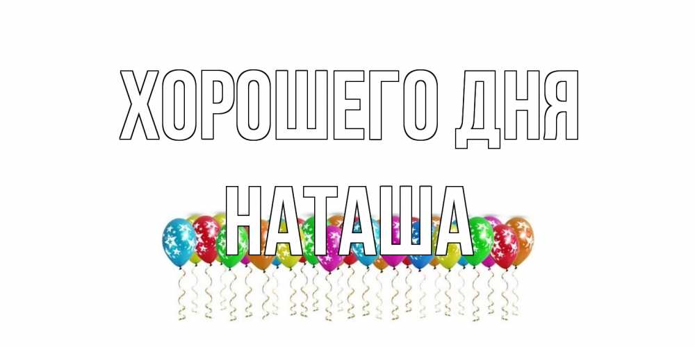 Открытка на каждый день с именем, Наташа Хорошего дня прекрасного дня Прикольная открытка с пожеланием онлайн скачать бесплатно 