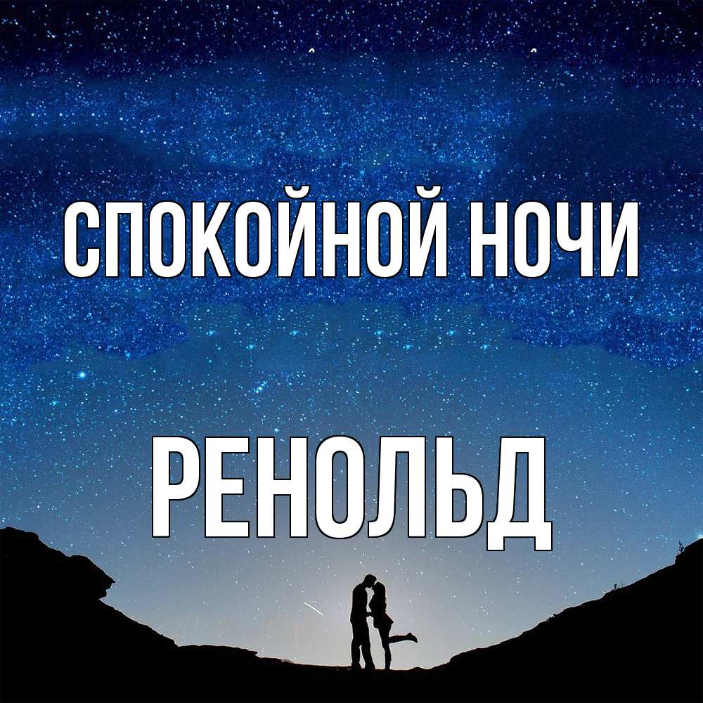 Открытка на каждый день с именем, Ренольд Спокойной ночи звездное небо и люди Прикольная открытка с пожеланием онлайн скачать бесплатно 