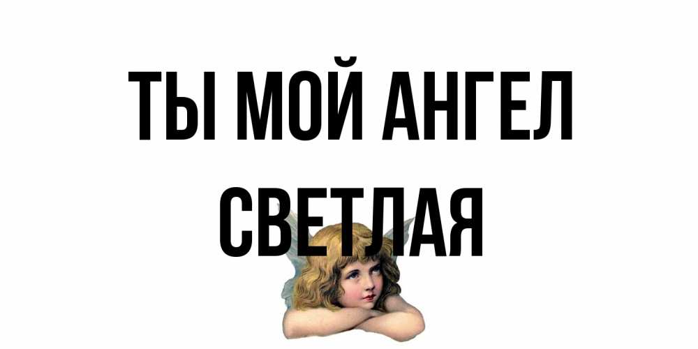 Открытка на каждый день с именем, Светлая Ты мой ангел ангел Прикольная открытка с пожеланием онлайн скачать бесплатно 