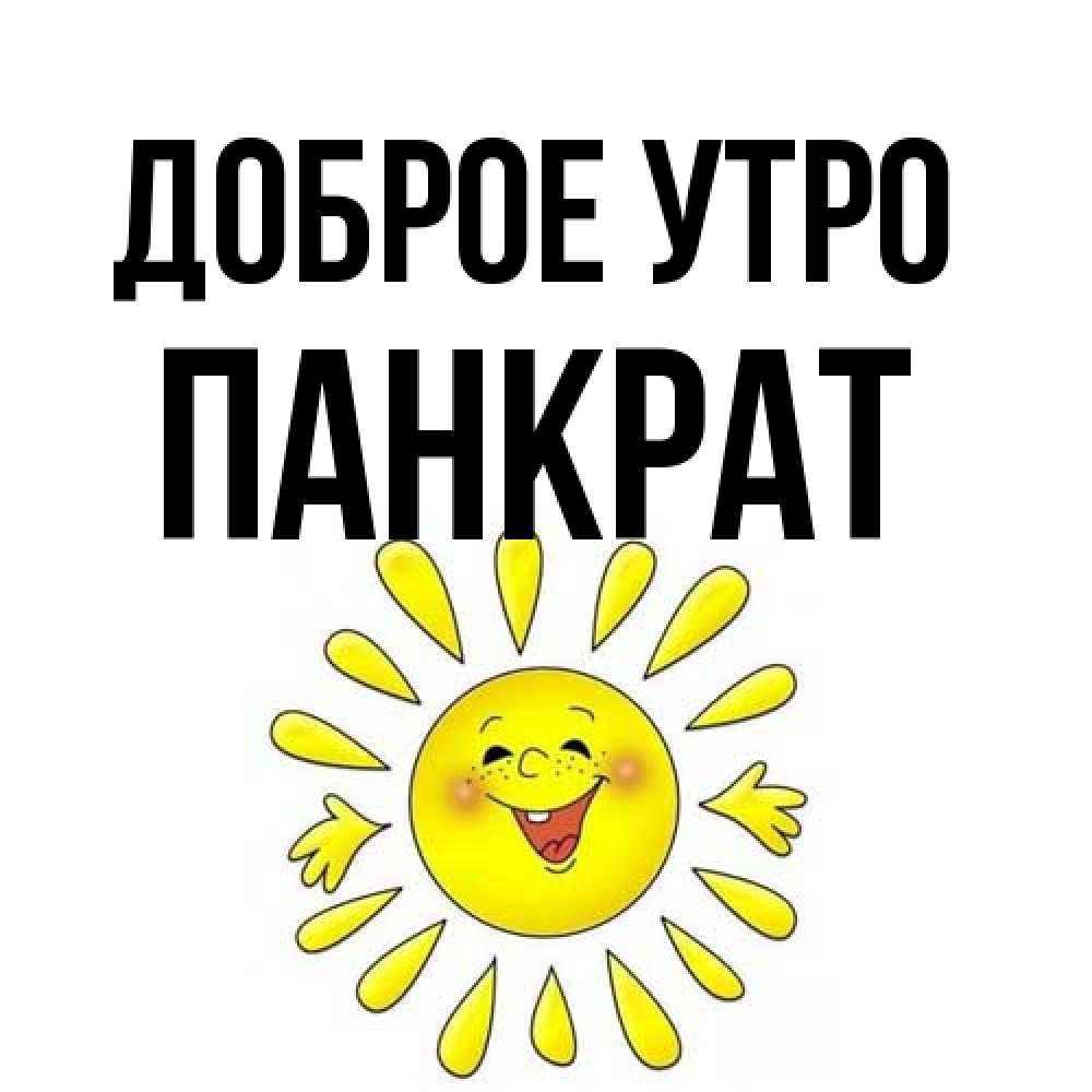Открытка на каждый день с именем, Панкрат Доброе утро улыбка Прикольная открытка с пожеланием онлайн скачать бесплатно 