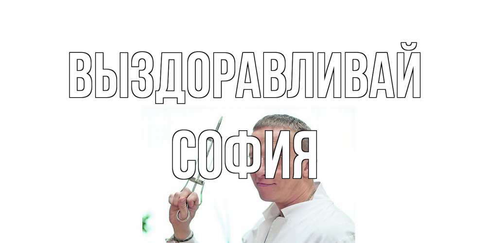 Открытка на каждый день с именем, София Выздоравливай пожелания не болейте Прикольная открытка с пожеланием онлайн скачать бесплатно 