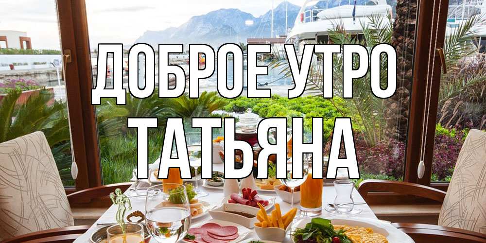 Открытка на каждый день с именем, Татьяна Доброе утро тропическое утро Прикольная открытка с пожеланием онлайн скачать бесплатно 