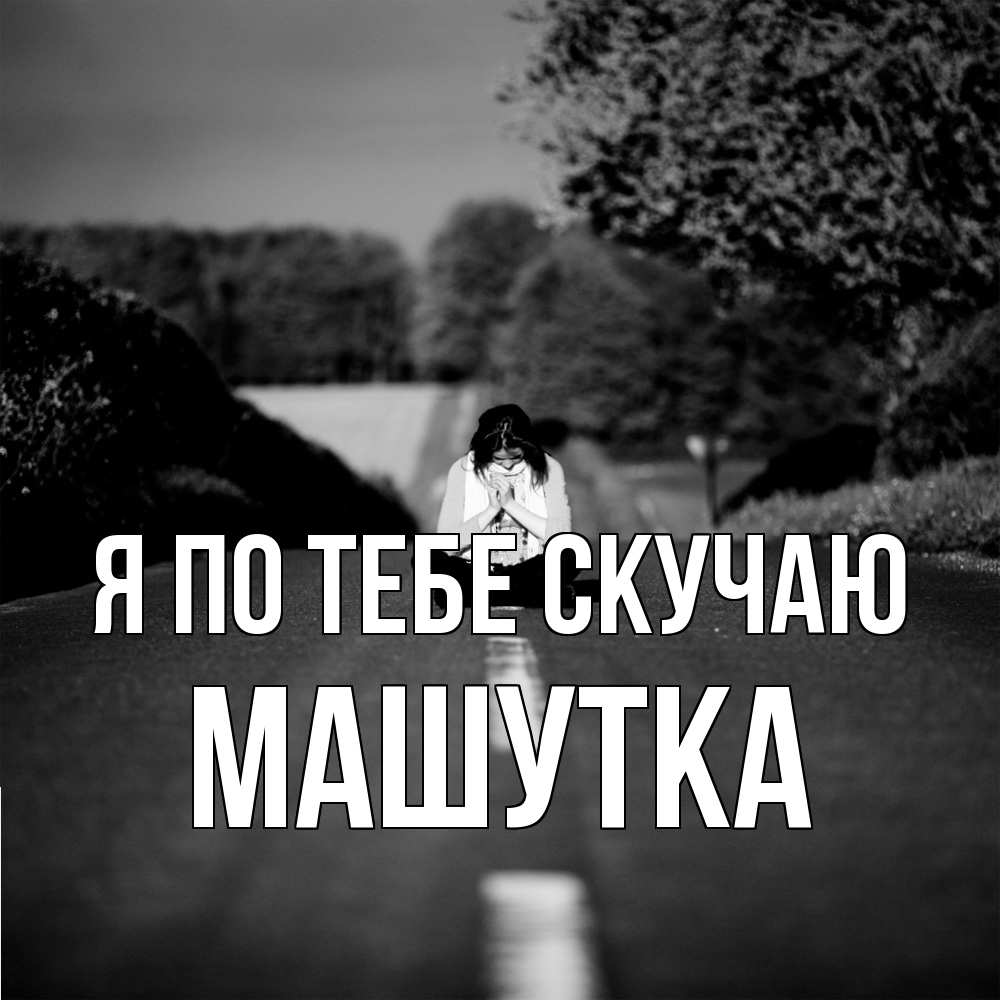 Открытка на каждый день с именем, Машутка Я по тебе скучаю фото Прикольная открытка с пожеланием онлайн скачать бесплатно 