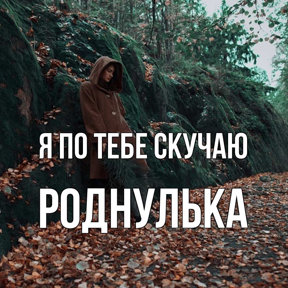 Открытка на каждый день с именем, Роднулька Я по тебе скучаю скука 1 Прикольная открытка с пожеланием онлайн скачать бесплатно 