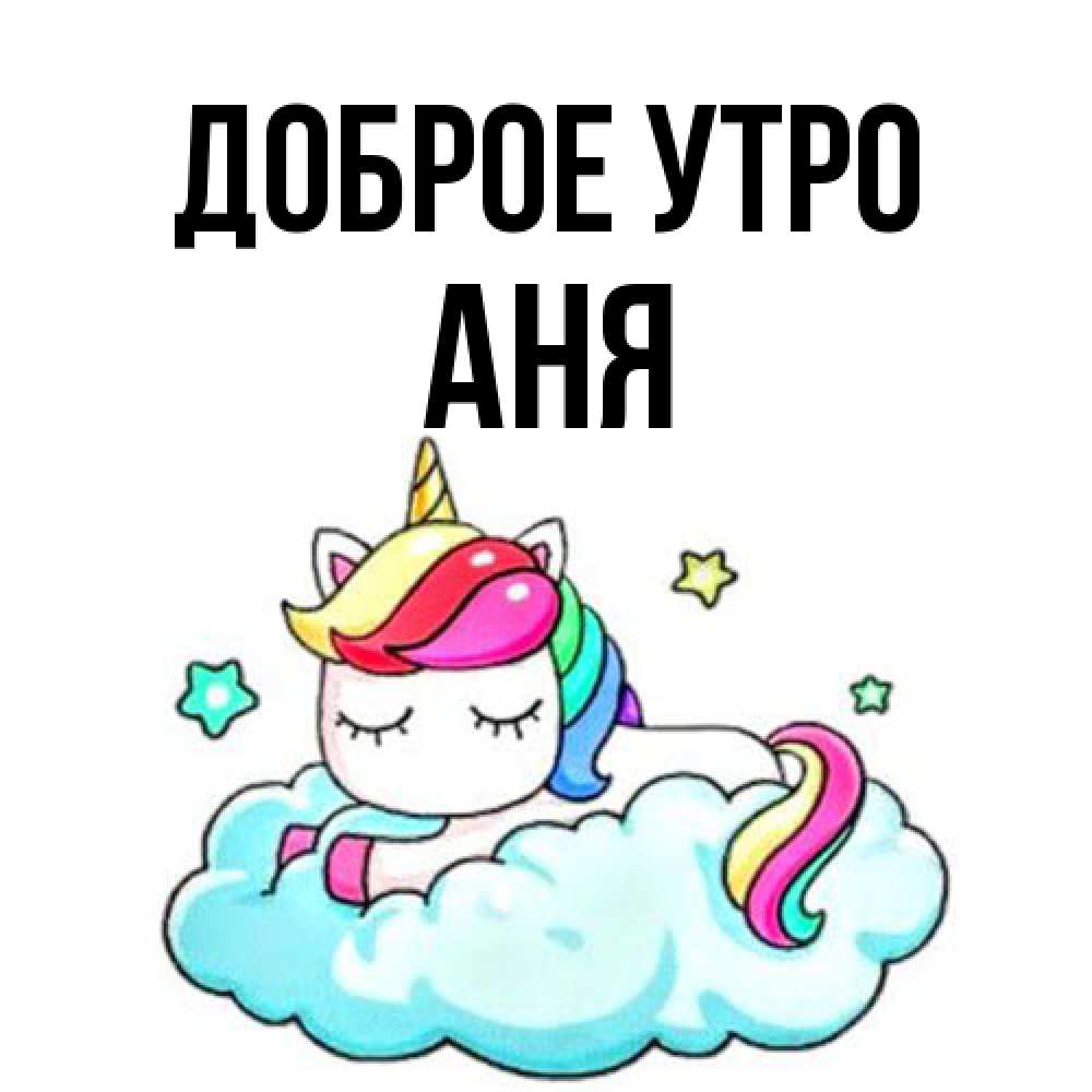Открытка на каждый день с именем, Аня Доброе утро радужное утро Прикольная открытка с пожеланием онлайн скачать бесплатно 