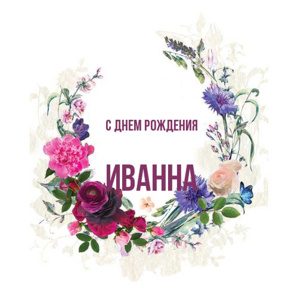 Открытка на каждый день с именем, Иванна С днем рождения Открытка для родных на праздничный день из цветов Прикольная открытка с пожеланием онлайн скачать бесплатно 