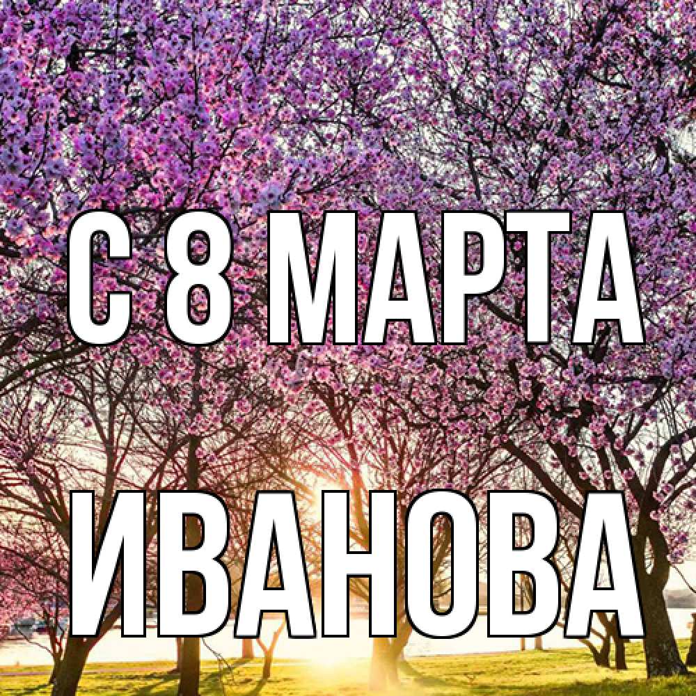 Открытка на каждый день с именем, Иванова C 8 МАРТА международный женский день Прикольная открытка с пожеланием онлайн скачать бесплатно 