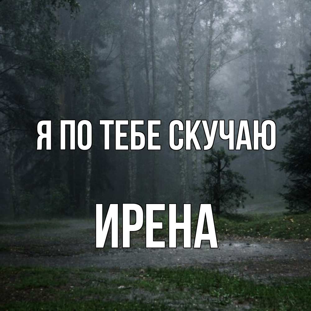 Открытка на каждый день с именем, Ирена Я по тебе скучаю одна и плохо мне Прикольная открытка с пожеланием онлайн скачать бесплатно 
