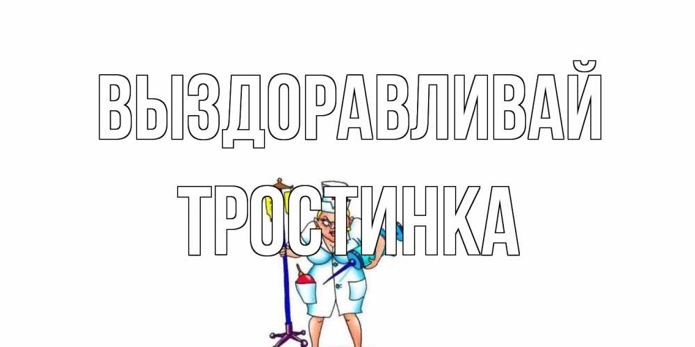 Открытка на каждый день с именем, Тростинка Выздоравливай медсестра Прикольная открытка с пожеланием онлайн скачать бесплатно 