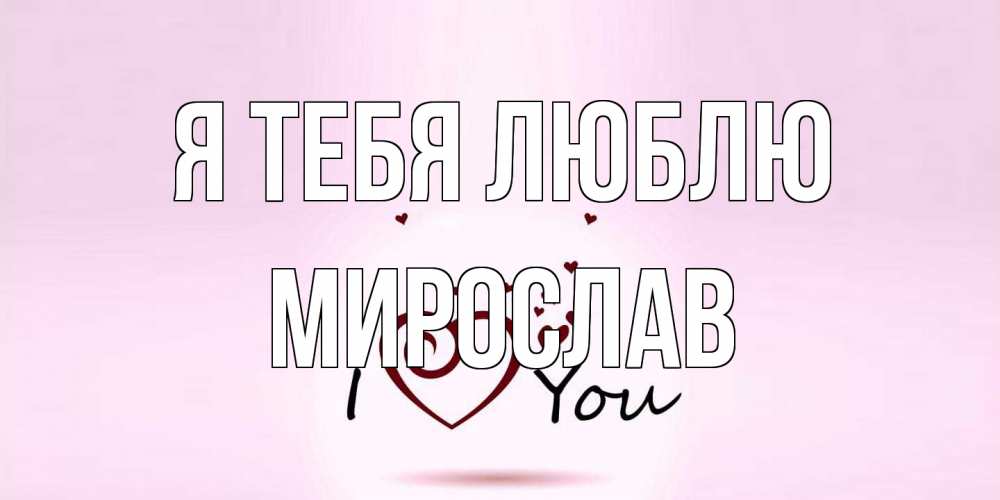 Открытка на каждый день с именем, Мирослав Я тебя люблю сердце Прикольная открытка с пожеланием онлайн скачать бесплатно 
