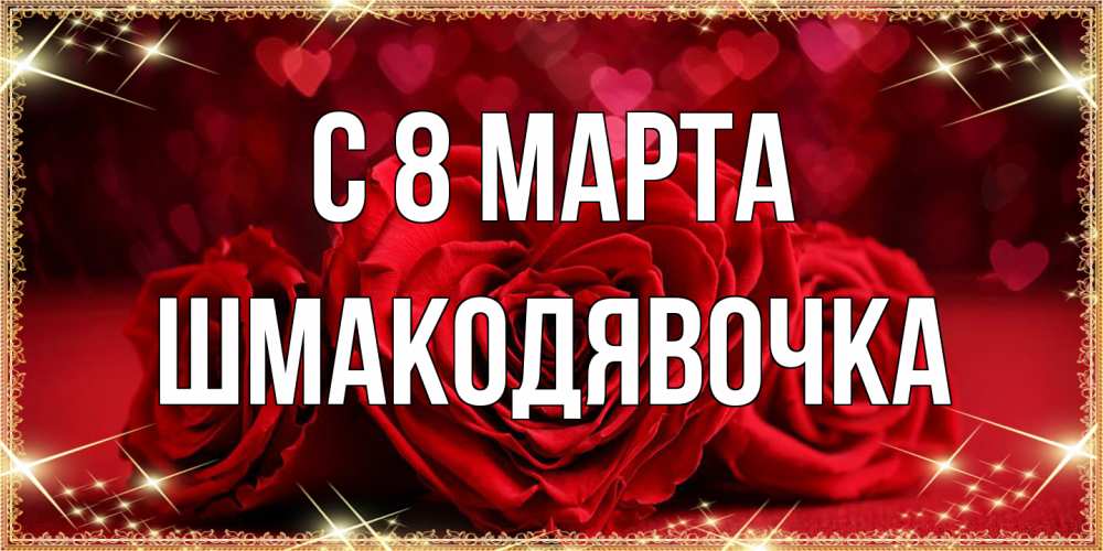 Открытка на каждый день с именем, шмакодявочка C 8 МАРТА три красные розы Прикольная открытка с пожеланием онлайн скачать бесплатно 