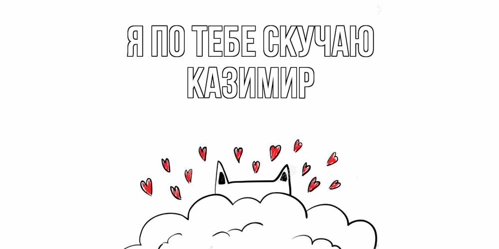 Открытка на каждый день с именем, Казимир Я по тебе скучаю котик скучает по тебе очень с сердечками Прикольная открытка с пожеланием онлайн скачать бесплатно 