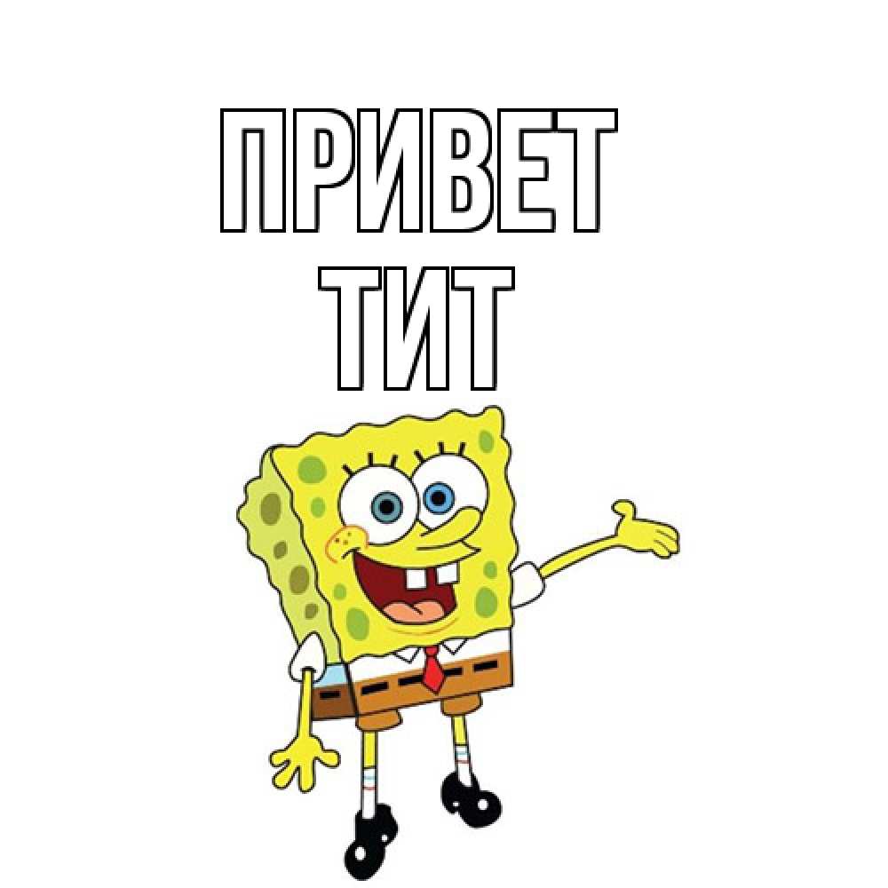 Открытка на каждый день с именем, Тит Привет спанч Боб на позитиве Прикольная открытка с пожеланием онлайн скачать бесплатно 