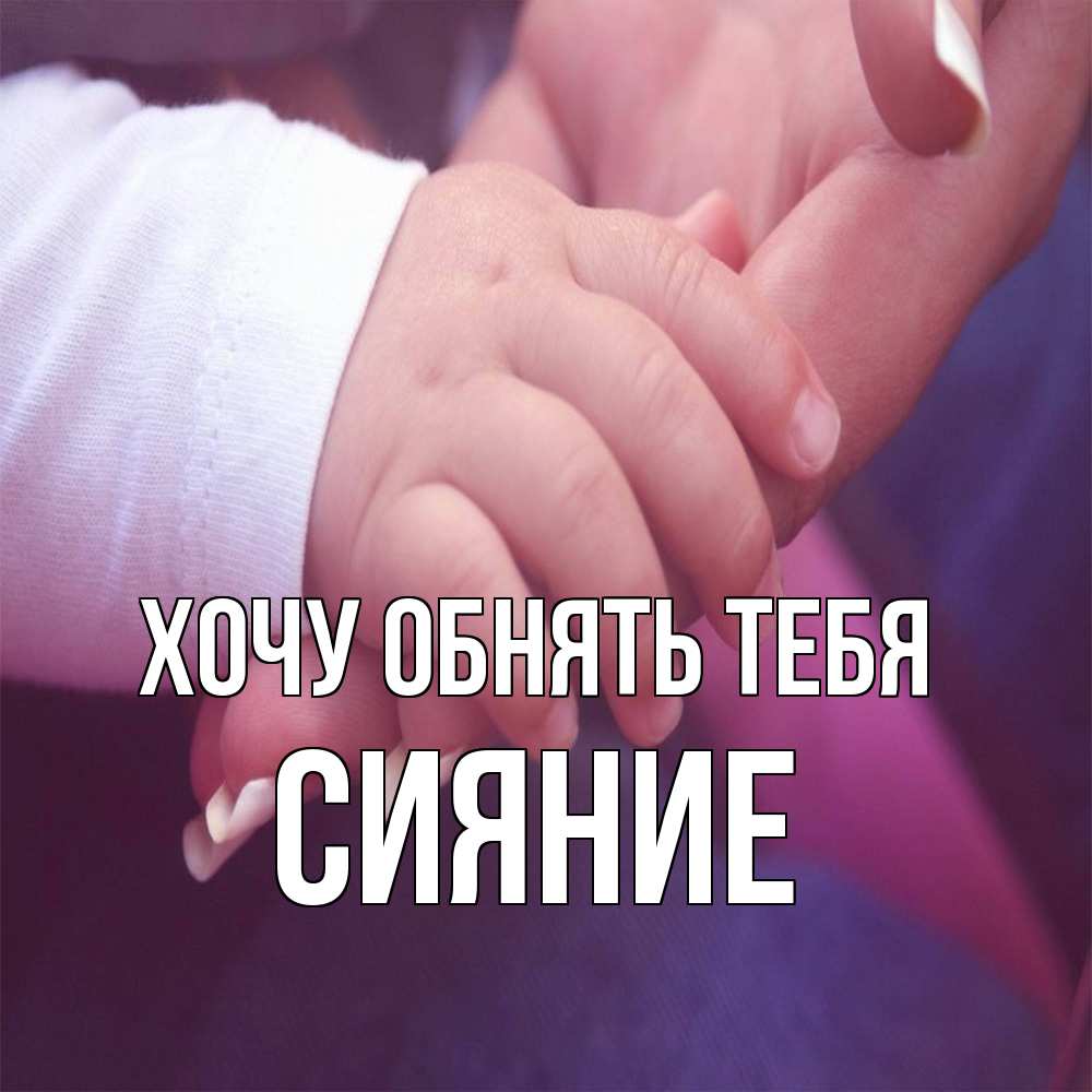 Открытка на каждый день с именем, Сияние Хочу обнять тебя мама с ребенком Прикольная открытка с пожеланием онлайн скачать бесплатно 