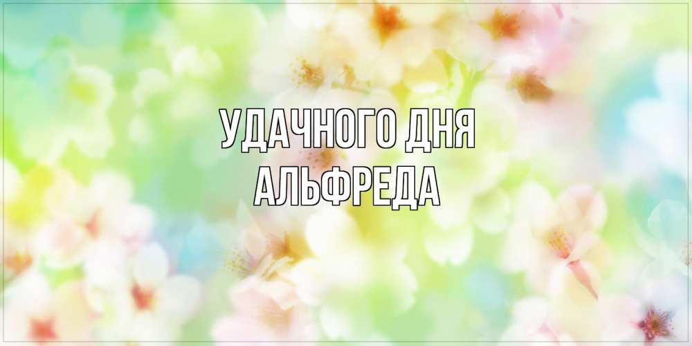 Открытка на каждый день с именем, Альфреда Удачного дня удачного летнего солнечного дня Прикольная открытка с пожеланием онлайн скачать бесплатно 