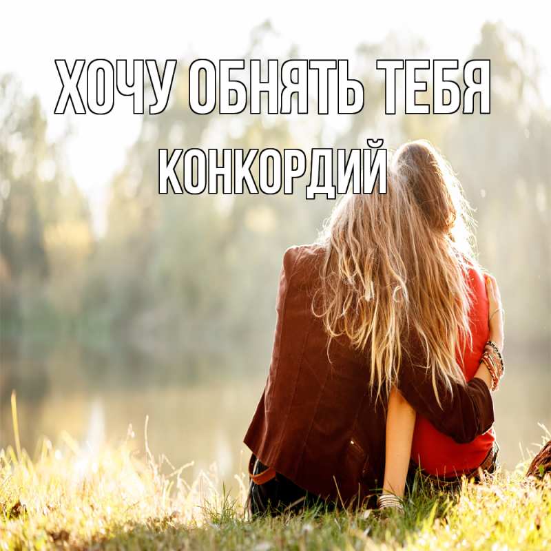 Картинка Хочу обнять тебя, Конкордий