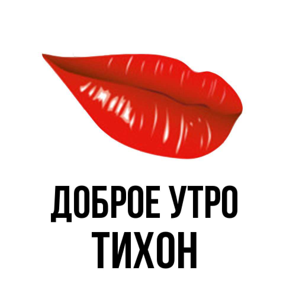 Открытка на каждый день с именем, Тихон Доброе утро утрешний поцелуй Прикольная открытка с пожеланием онлайн скачать бесплатно 