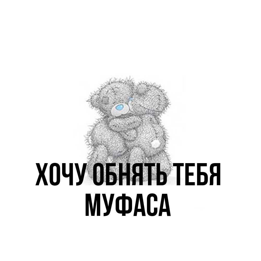 Открытка на каждый день с именем, Муфаса Хочу обнять тебя два теддика Прикольная открытка с пожеланием онлайн скачать бесплатно 
