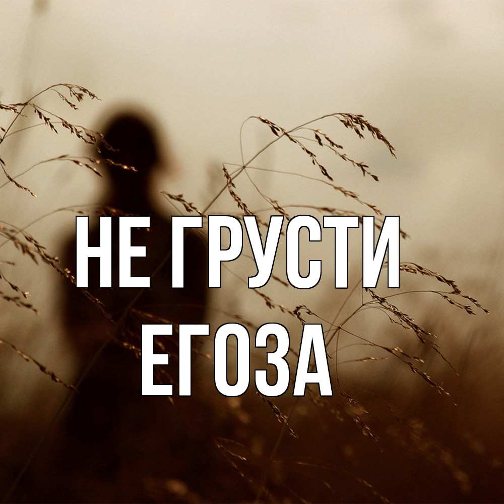 Открытка на каждый день с именем, егоза Не грусти грусть Прикольная открытка с пожеланием онлайн скачать бесплатно 