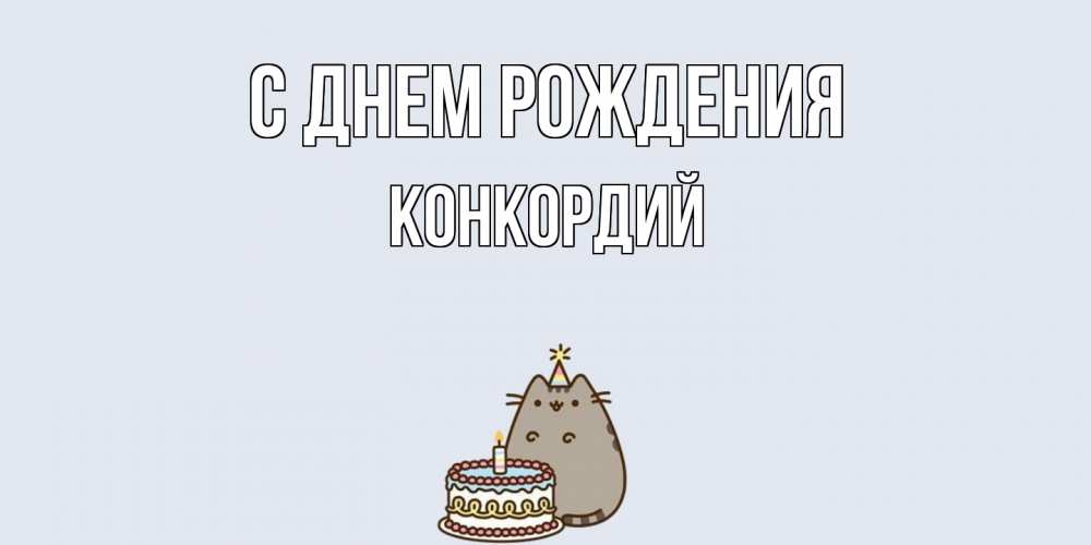 Открытка на каждый день с именем, Конкордий С днем рождения кот, торт Прикольная открытка с пожеланием онлайн скачать бесплатно 