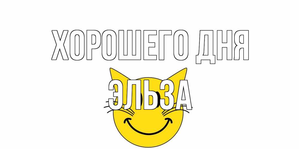Открытка на каждый день с именем, Эльза Хорошего дня открытка с котом Прикольная открытка с пожеланием онлайн скачать бесплатно 