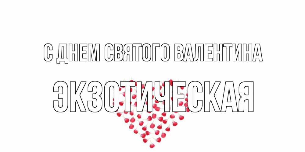 Открытка на каждый день с именем, Экзотическая С днем Святого Валентина сердечко для любимой Прикольная открытка с пожеланием онлайн скачать бесплатно 