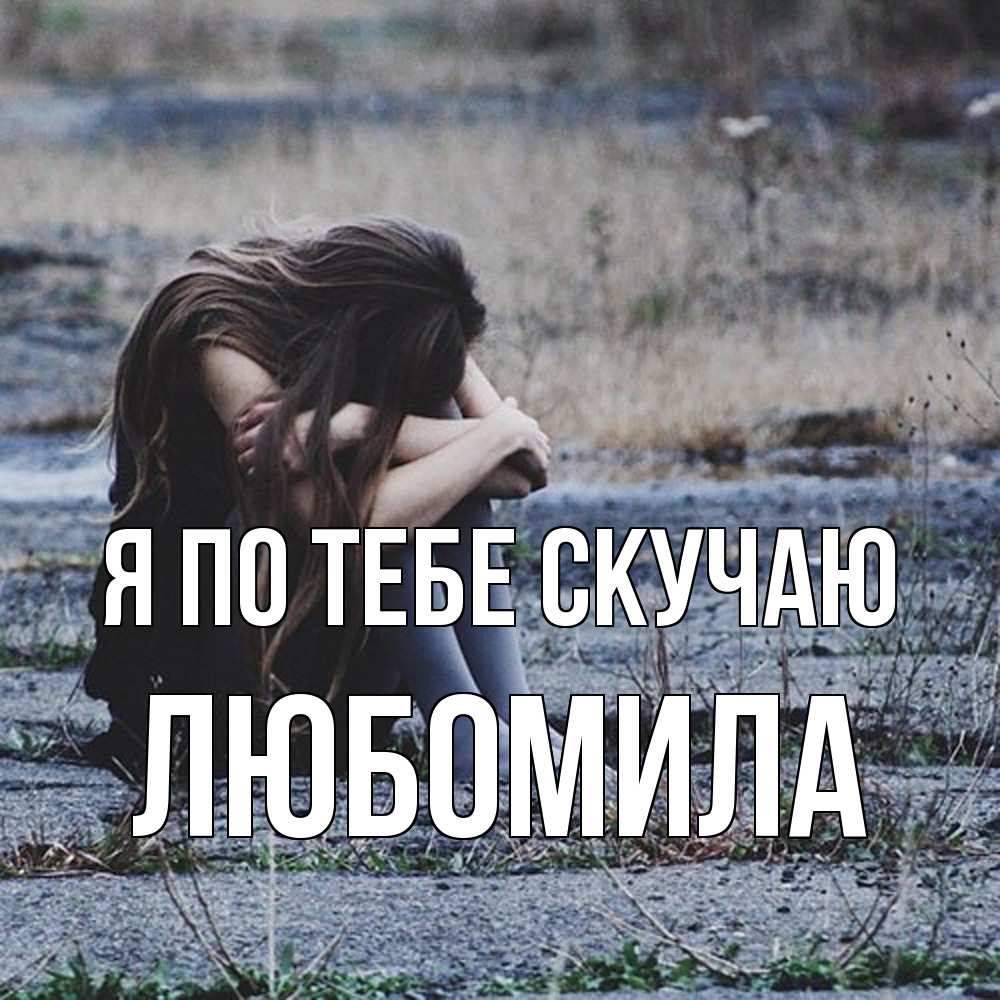 Открытка на каждый день с именем, Любомила Я по тебе скучаю мне скучно очень Прикольная открытка с пожеланием онлайн скачать бесплатно 