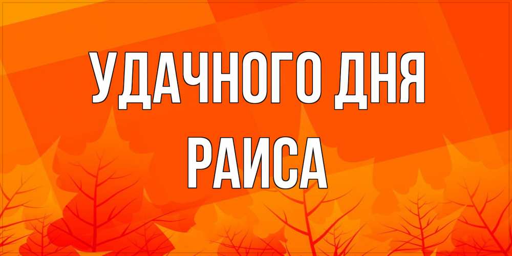 Открытка на каждый день с именем, Раиса Удачного дня осеннее настроение Прикольная открытка с пожеланием онлайн скачать бесплатно 