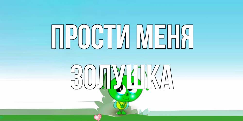 Открытка на каждый день с именем, Золушка Прости меня прости меня я зеленая букашка Прикольная открытка с пожеланием онлайн скачать бесплатно 