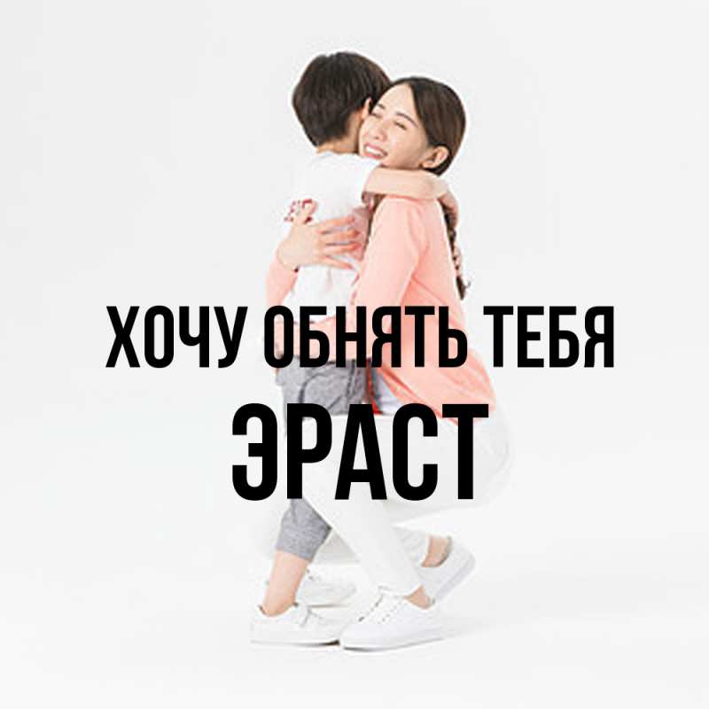 Картинка Хочу обнять тебя, Эраст