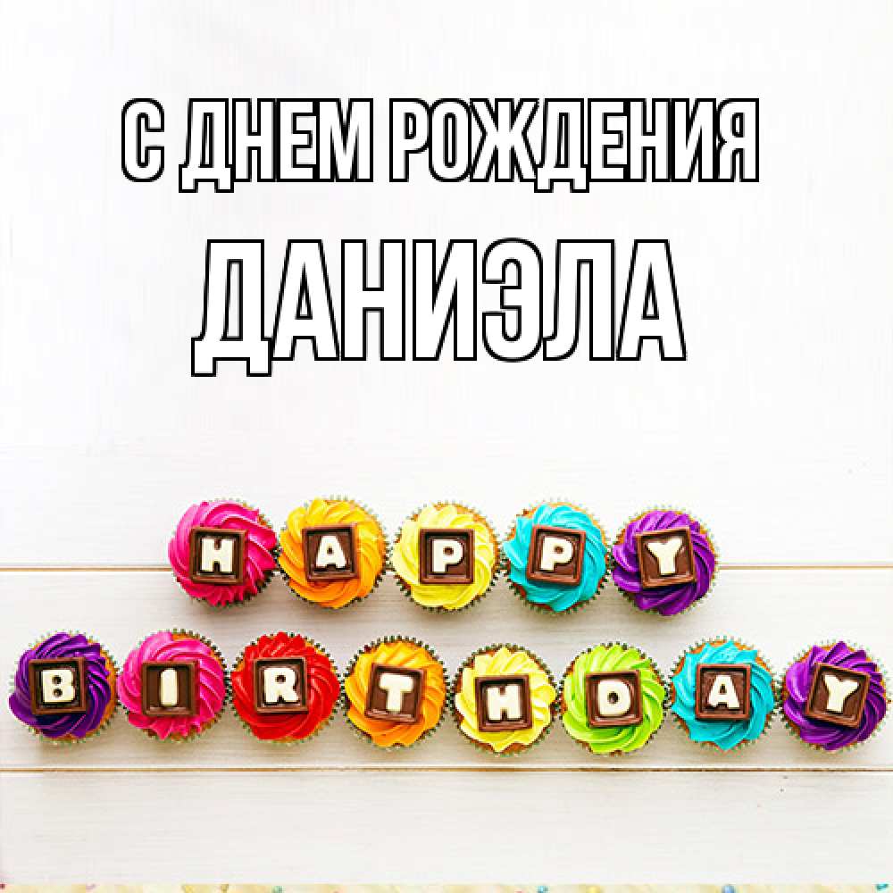 Открытка на каждый день с именем, Даниэла С днем рождения из кексов и шоколада Прикольная открытка с пожеланием онлайн скачать бесплатно 