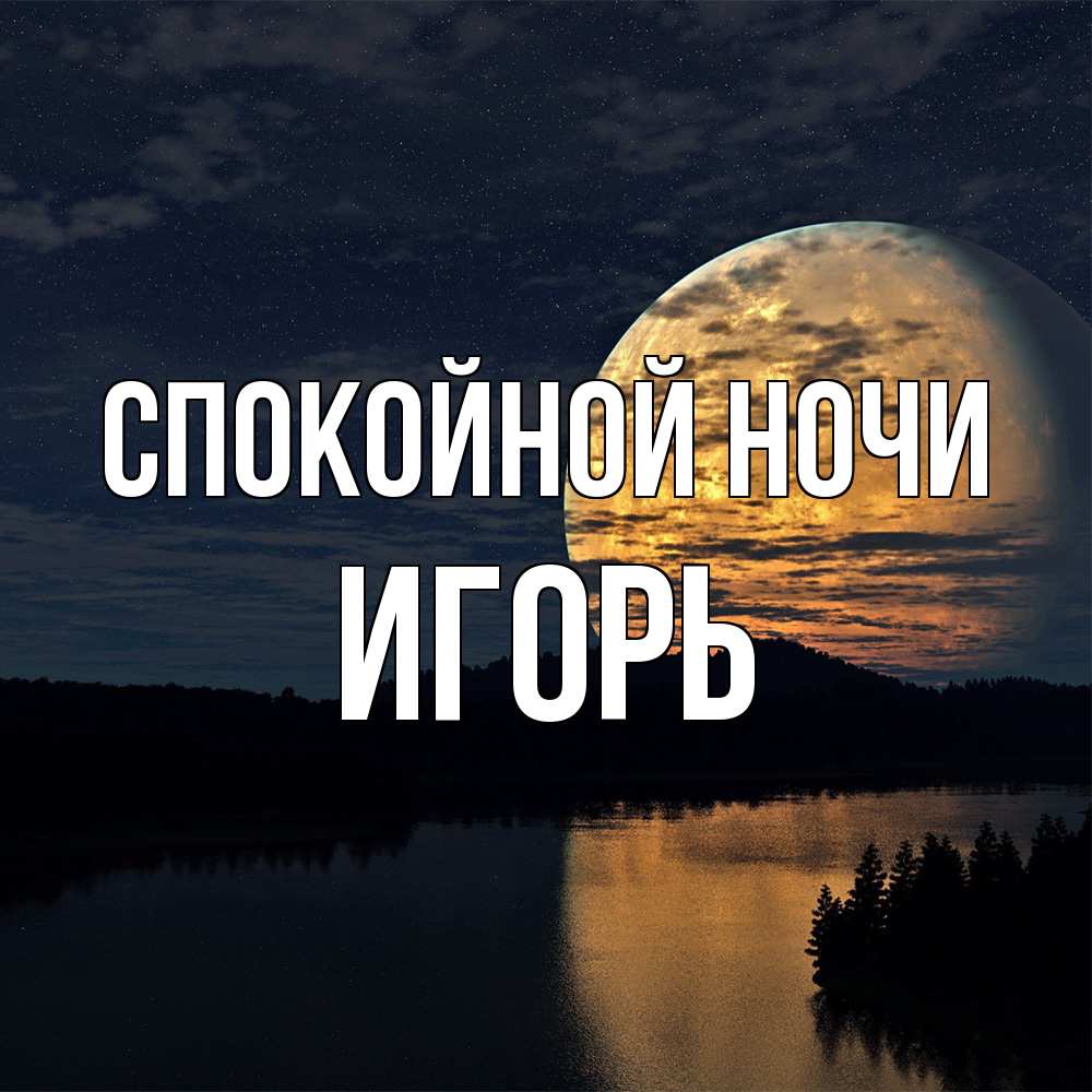 Открытка на каждый день с именем, Игорь Спокойной ночи речка Прикольная открытка с пожеланием онлайн скачать бесплатно 