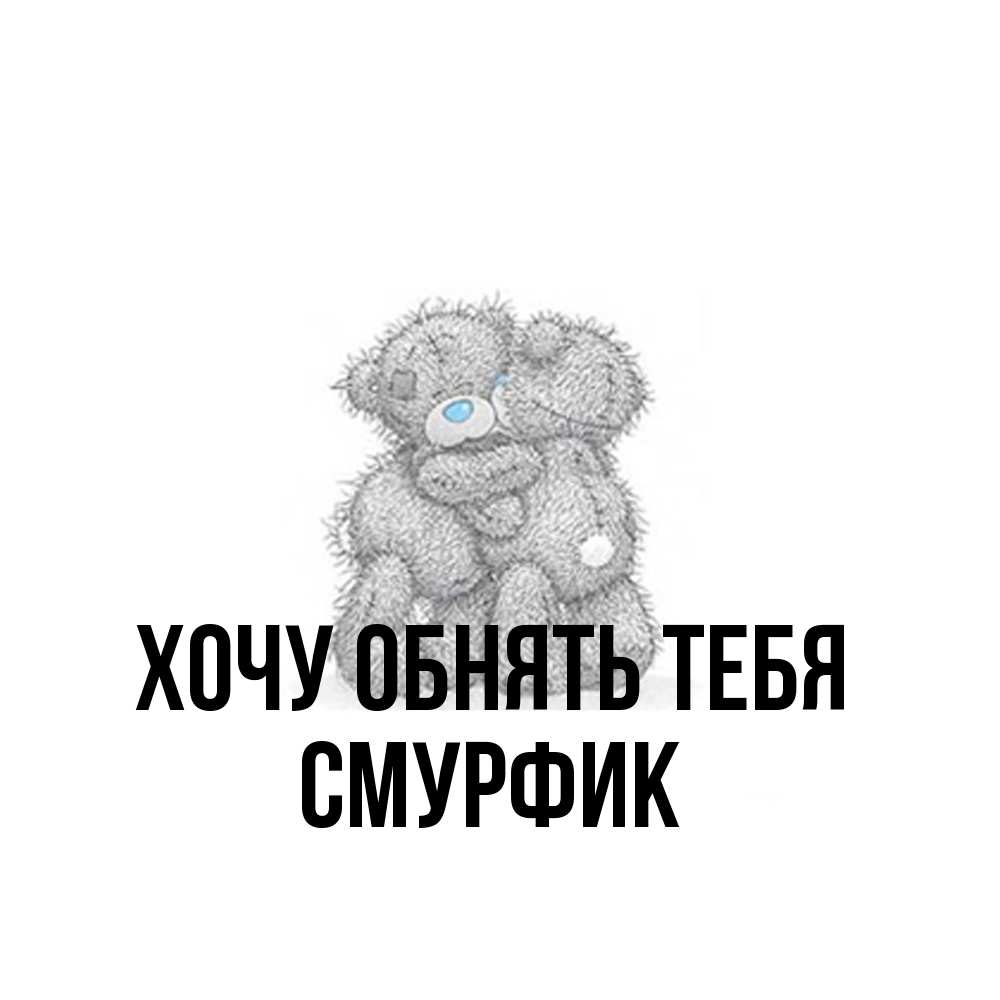 Открытка на каждый день с именем, Смурфик Хочу обнять тебя два теддика Прикольная открытка с пожеланием онлайн скачать бесплатно 