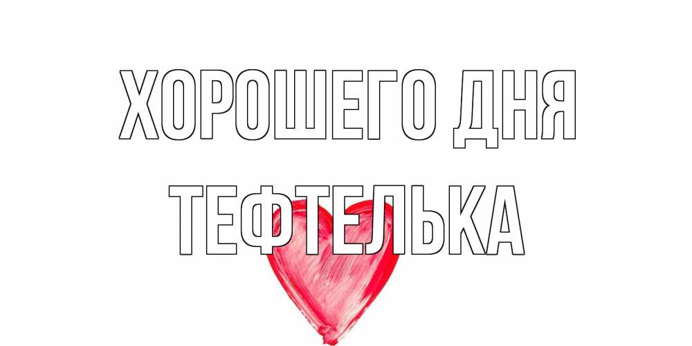 Открытка на каждый день с именем, тефтелька Хорошего дня прекрасного дня любимой Прикольная открытка с пожеланием онлайн скачать бесплатно 