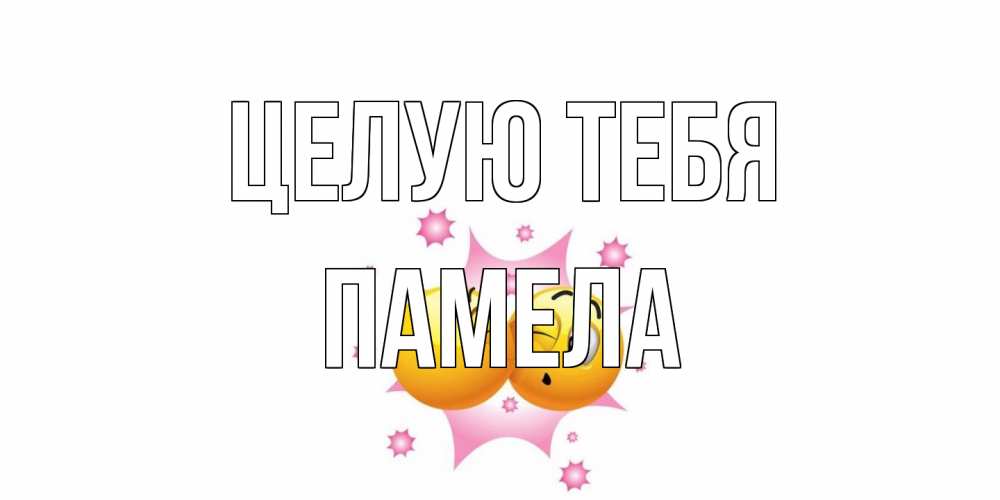 Открытка на каждый день с именем, Памела Целую тебя поцелуй Прикольная открытка с пожеланием онлайн скачать бесплатно 